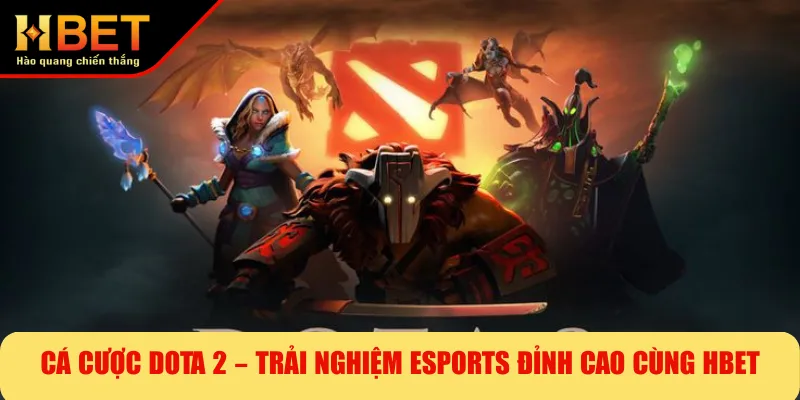 Cá Cược Dota 2 – Trải Nghiệm Esports Đỉnh Cao Cùng HBET